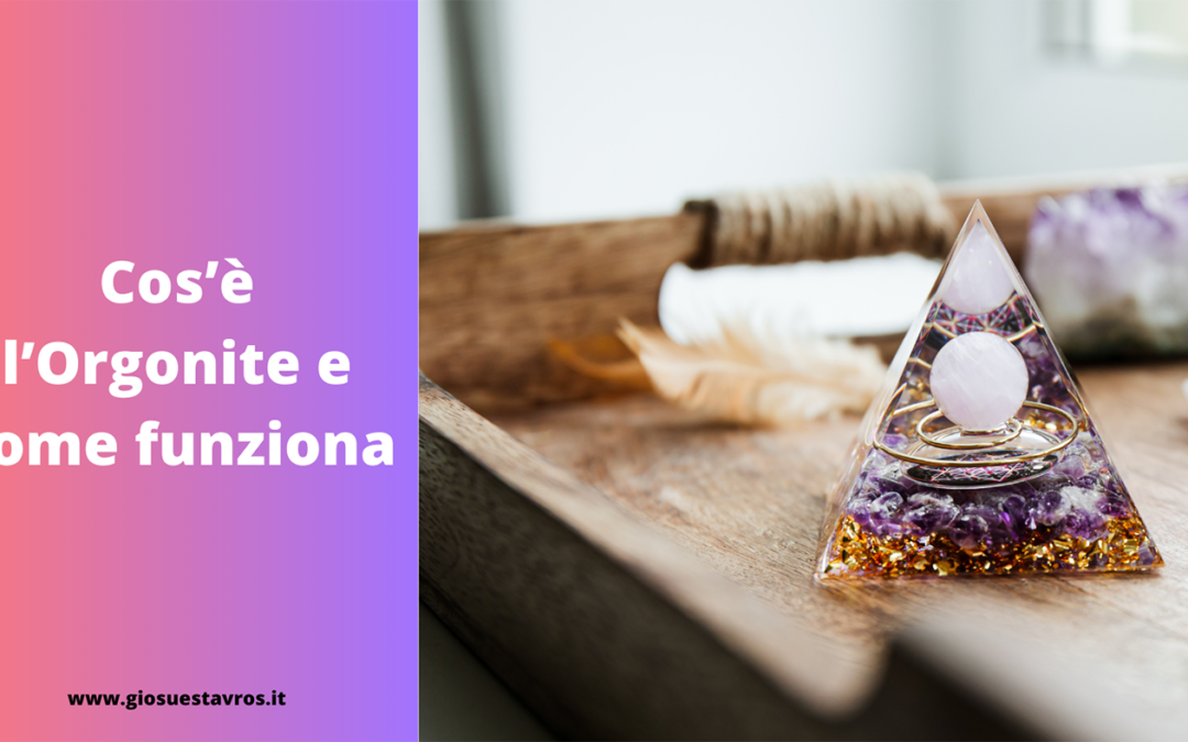 Cos’è l’Orgonite e come funziona