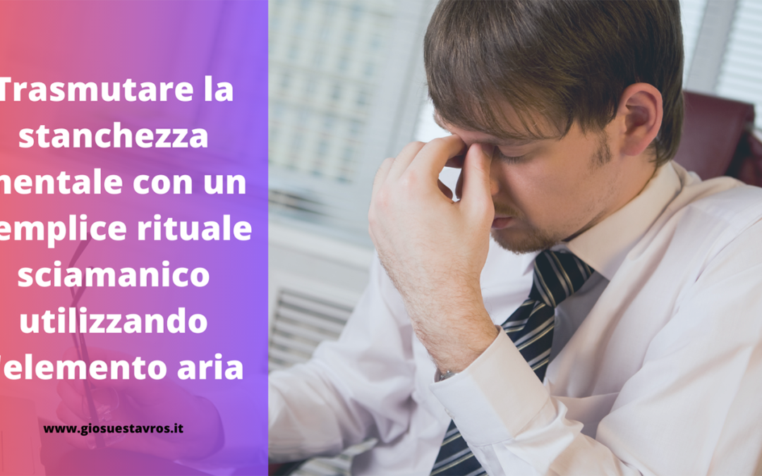 Trasmutare la stanchezza mentale