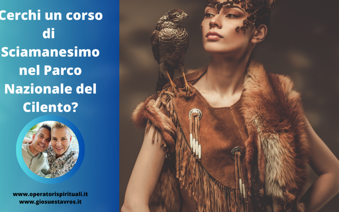 Cerchi un corso di Sciamanesimo nel Parco Nazionale del Cilento?