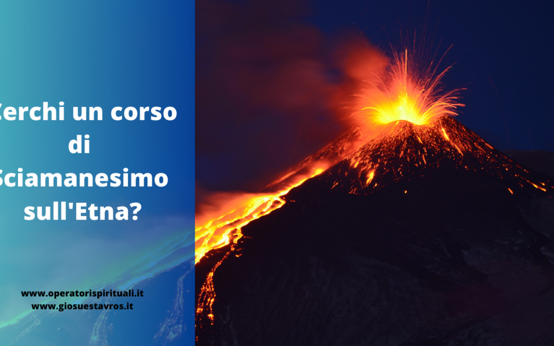 Cerchi un corso di Sciamanesimo sull’Etna?
