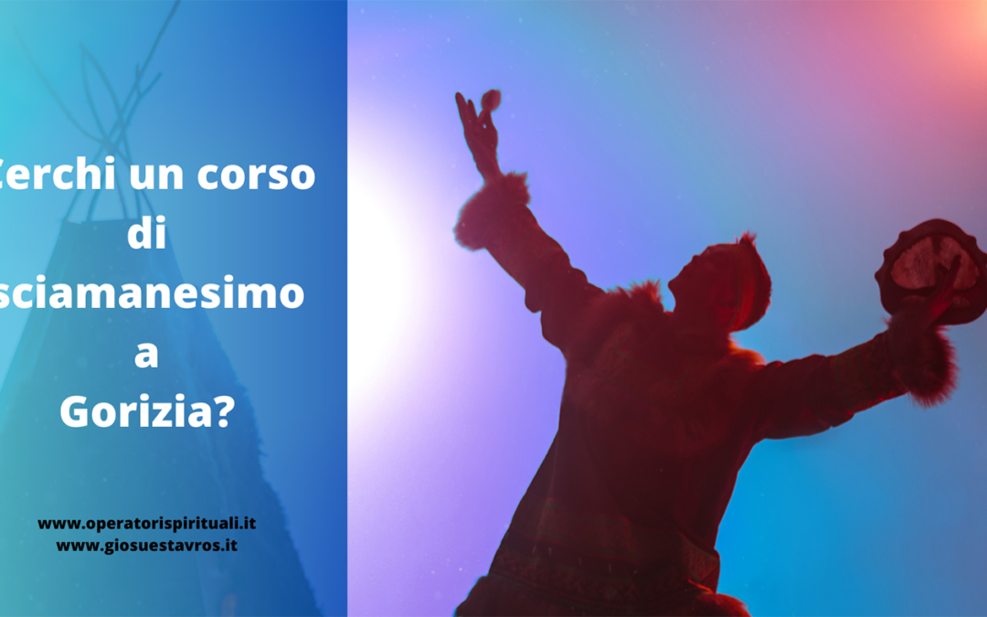 Cerchi un corso di sciamanesimo a Gorizia?