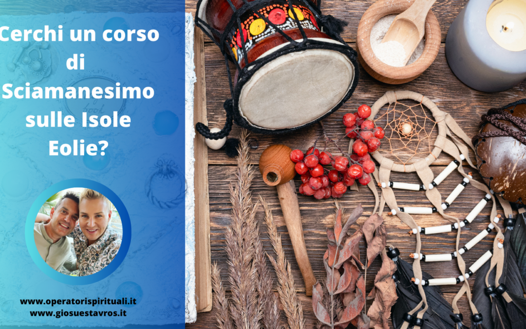 Cerchi un corso di Sciamanesimo sulle Isole Eolie?