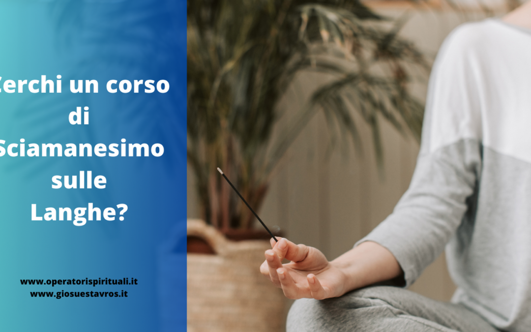 Cerchi un corso di Sciamanesimo sulle Langhe?