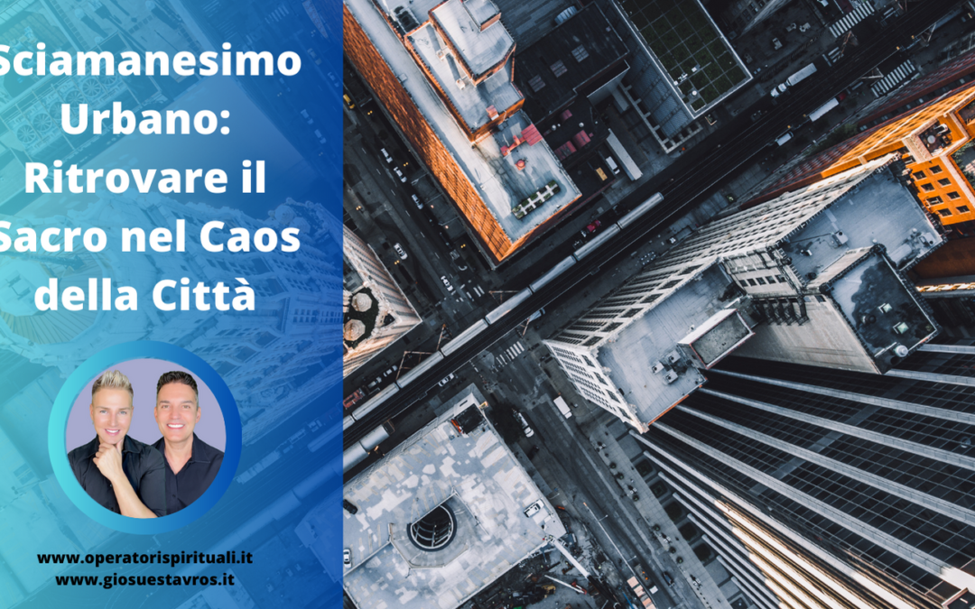 Sciamanesimo Urbano: Ritrovare il Sacro nel Caos della Città