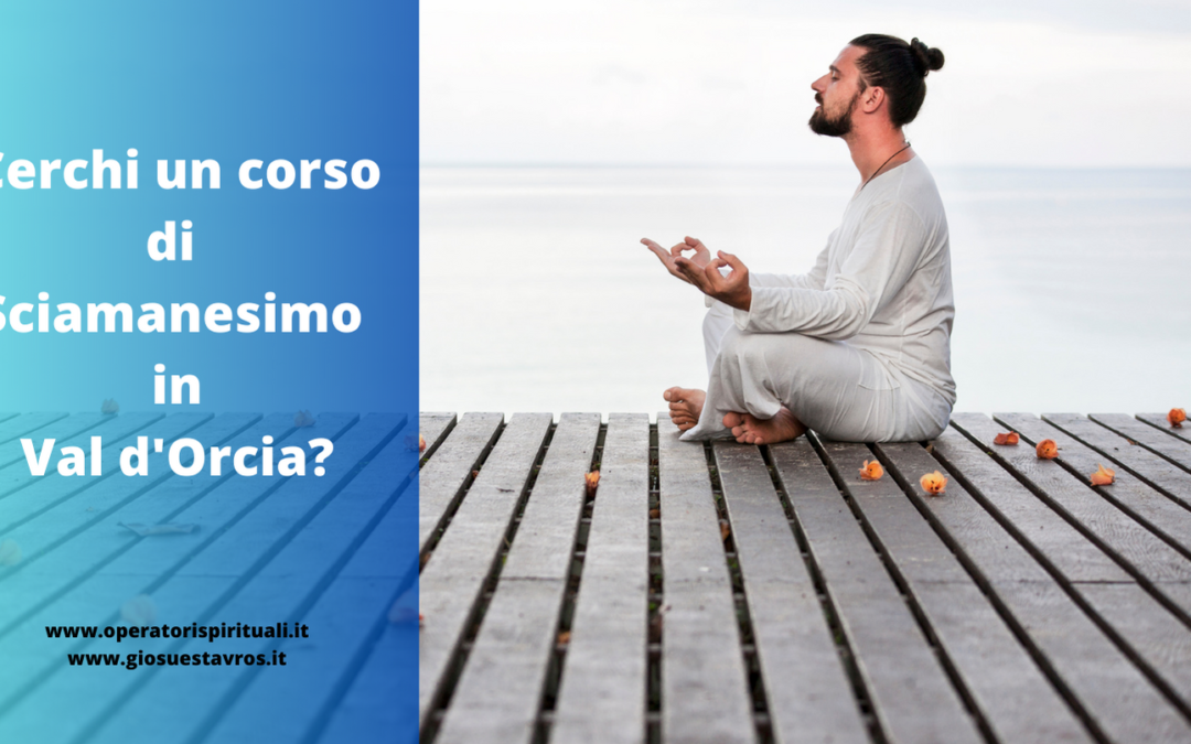 Cerchi un corso di Sciamanesimo in Val d’Orcia?
