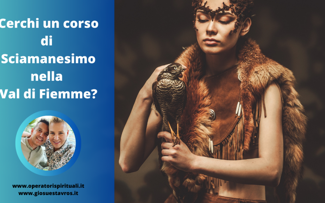 Cerchi un corso di Sciamanesimo in Val di Fiemme?