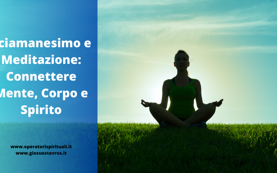Sciamanesimo e Meditazione: Connettere Mente, Corpo e Spirito