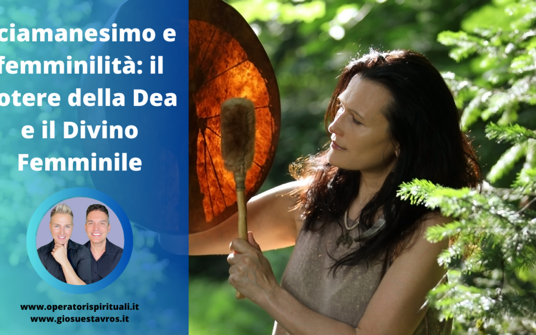 Sciamanesimo e femminilità: il Potere della Dea e il Divino Femminile