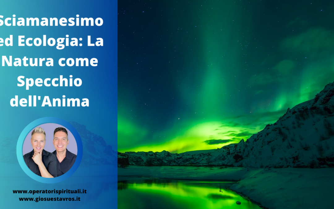 Sciamanesimo ed Ecologia: La Natura come Specchio dell’Anima