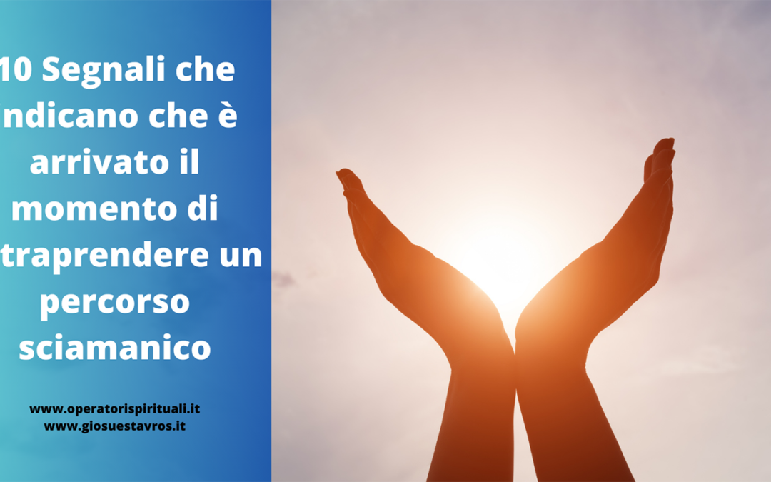 10 Segnali che indicano che è arrivato il momento di intraprendere un percorso sciamanico