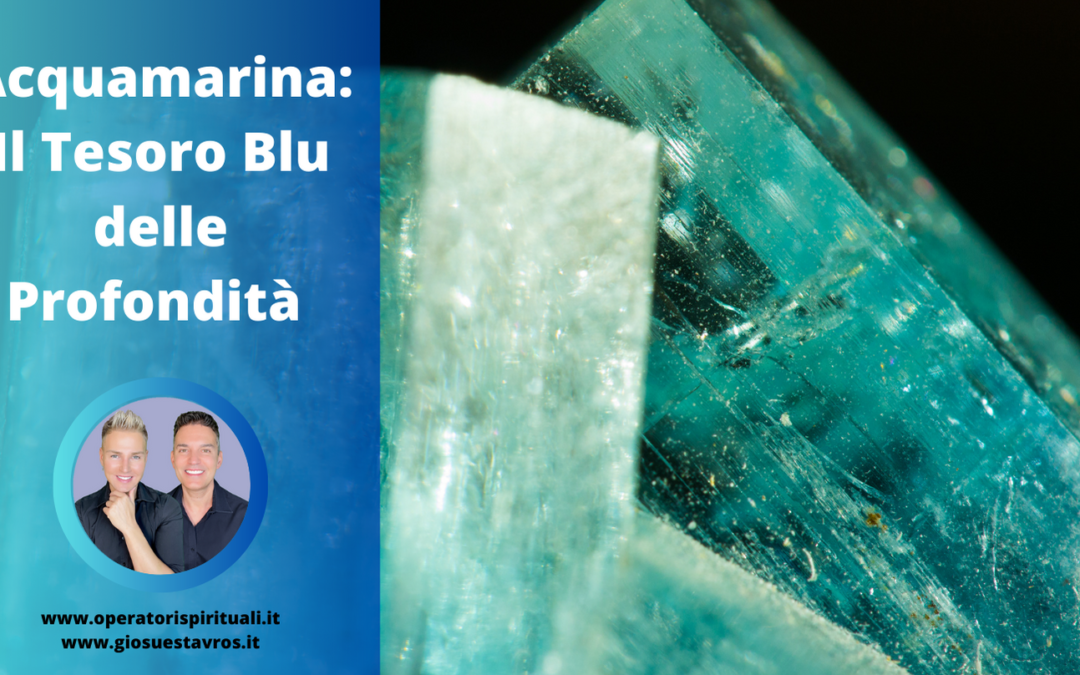 Acquamarina: Utilizzo, Caratteristiche e curiosità
