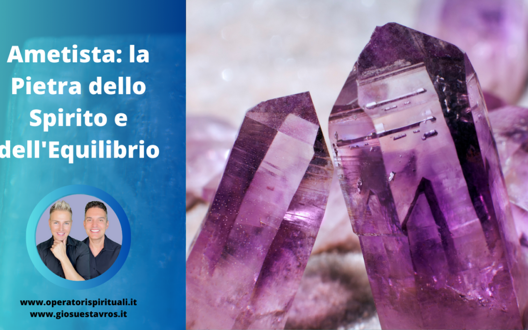 AMETISTA: Utilizzo, Caratteristiche e Curiosità e usi in cristalloterapia