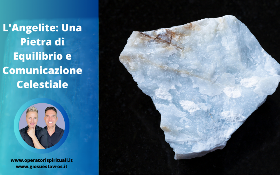 ANGELITE: Utilizzo, Caratteristiche e Curiosità in Cristalloterapia