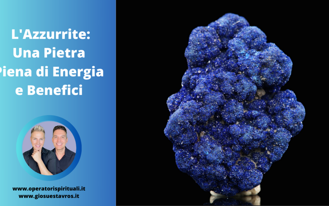 AZZURRITE: Utilizzo, Caratteristiche e Curiosità in Cristalloterapia