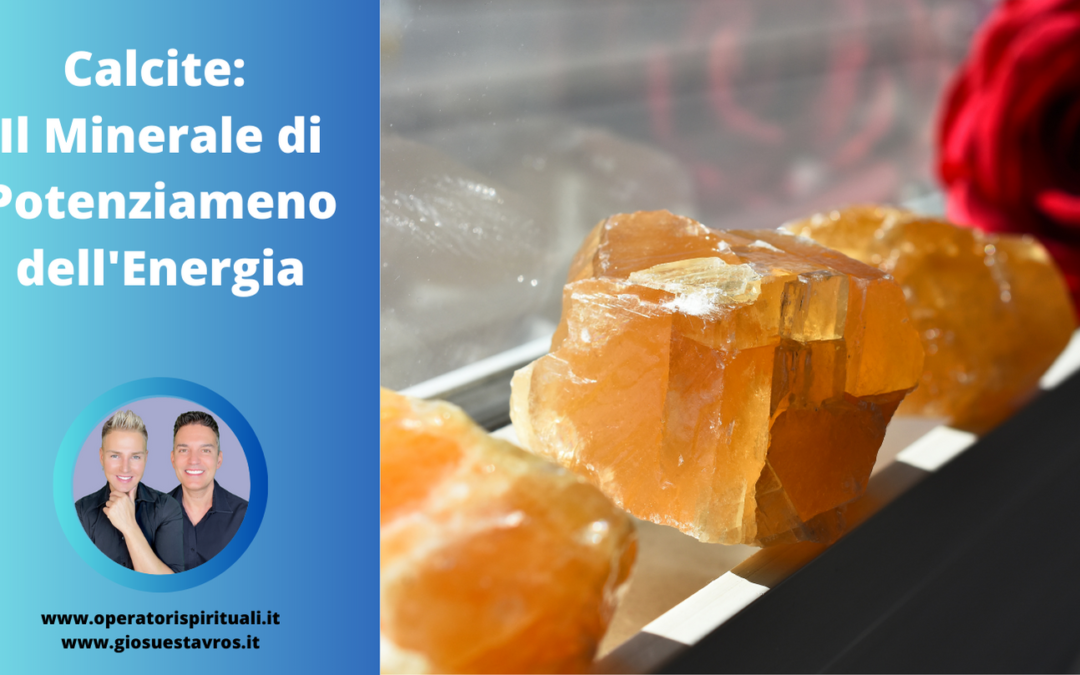 Calcite: Utilizzo, Caratteristiche e Curiosità in Cristalloterapia