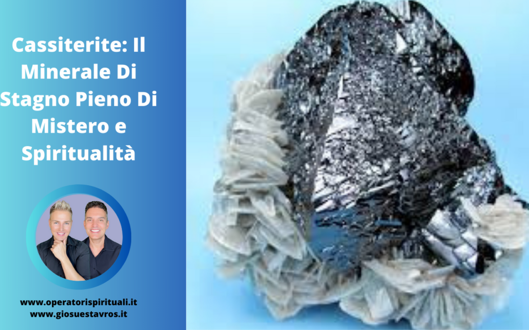 CASSITERITE: Utilizzo, Caratteristiche e Curiosità in Cristalloterapia