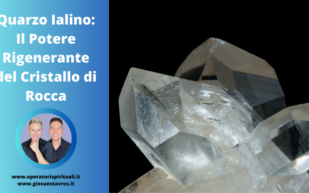 Quarzo Ialino (Cristallo di Rocca): In Cristalloterapia