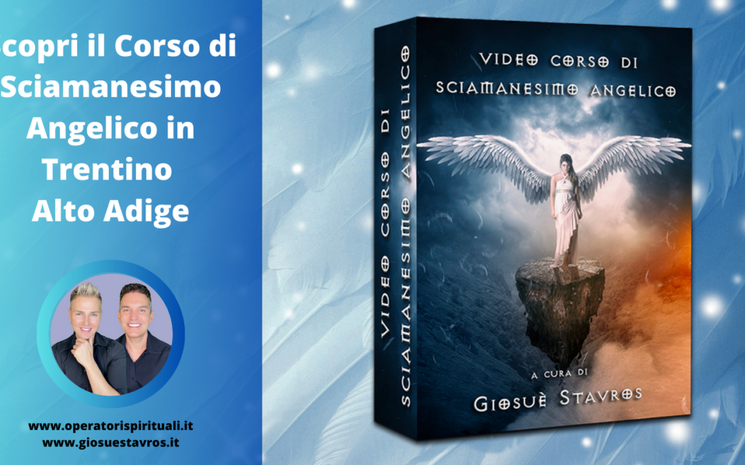 Scopri il Corso di Sciamanesimo Angelico in Trentino Alto Adige