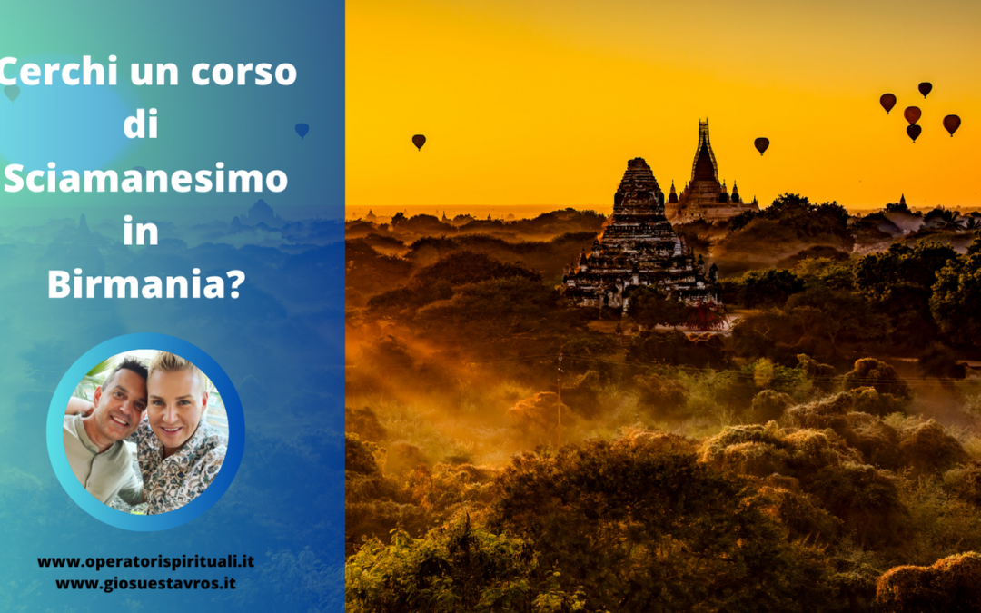 Cerchi un Corso di Sciamanesimo in Birmania?