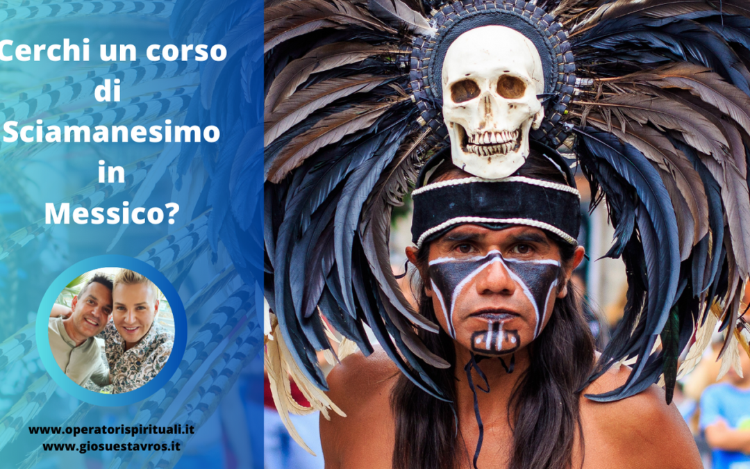 Cerchi un corso di Sciamanesimo in Messico?