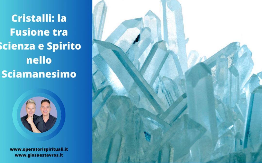 Cristalli: la Fusione tra Scienza e Spirito nello Sciamanesimo