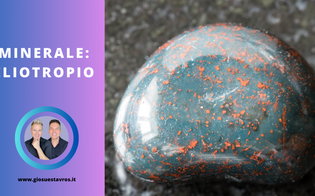 Eliotropio e i Suoi Segreti: Storia, Proprietà, Benefici e Corrispondenze per la Cristalloterapia