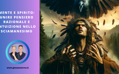MENTE E SPIRITO: Unire Pensiero Razionale e Intuizione nello Sciamanesimo