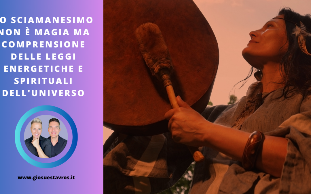 Lo Sciamanesimo Non È Magia Ma Comprensione delle Leggi Energetiche e Spirituali dell’Universo