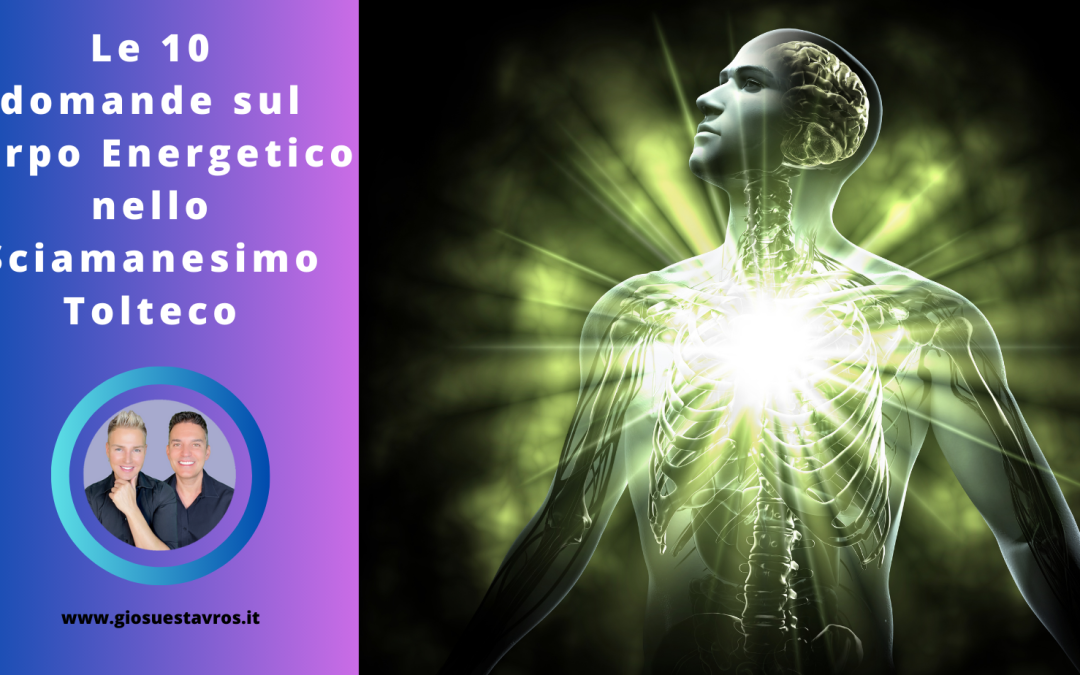 Scopri le 10 Domande e Curiosità sul Corpo Energetico nello Sciamanesimo Tolteco