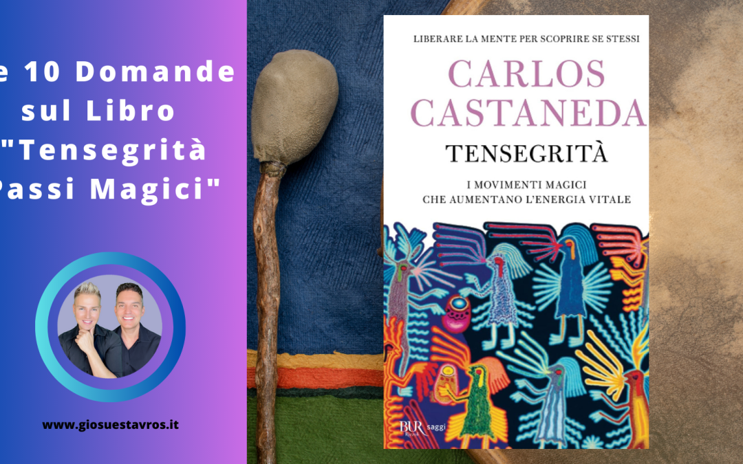 Le 10 Domande Più Frequenti sul libro “Tensegrità – Passi Magici” di Carlos Castaneda