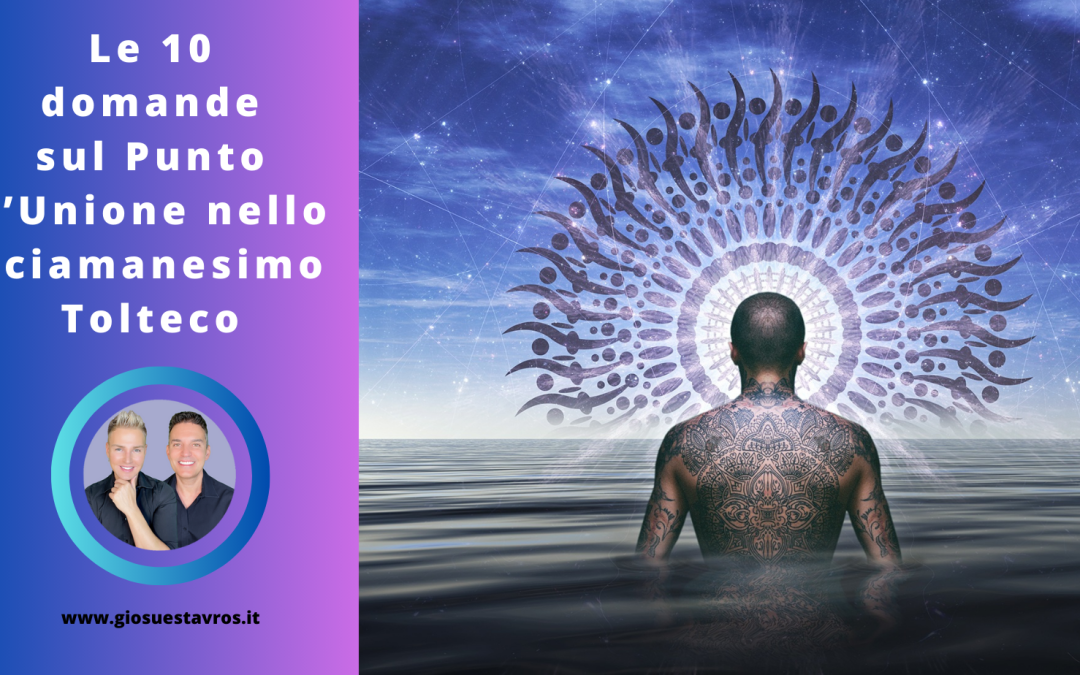 Scopri le 10 Domande e Curiosità sul Punto d’Unione nello Sciamanesimo Tolteco
