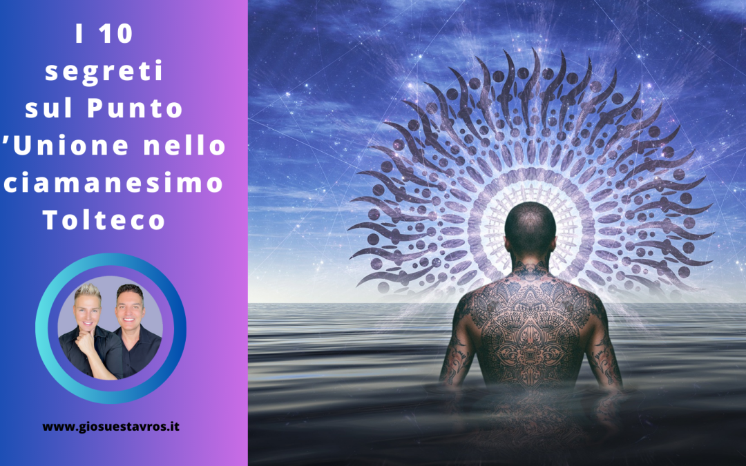 I 10 Segreti sul Punto d’Unione nello Sciamanesimo Tolteco che Nessuno Ti Rivela
