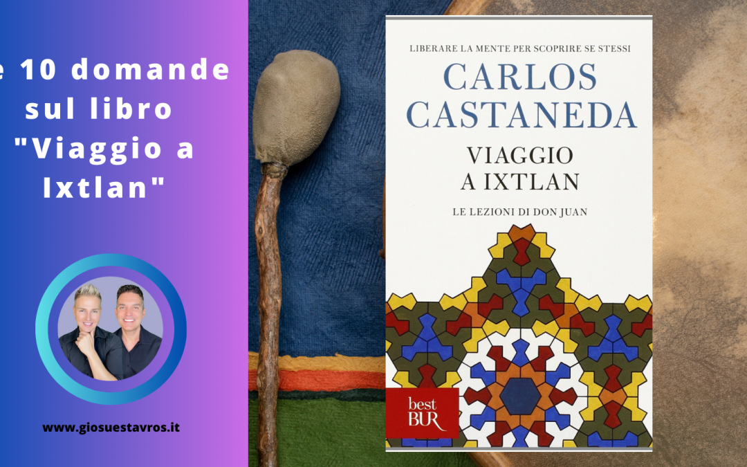 Scopri le 10 Domande e Curiosità sul libro “Viaggio a Ixtlan” di Carlos Castaneda