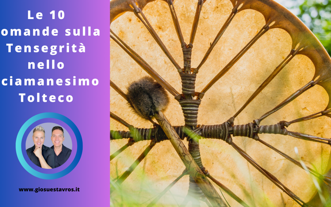 Scopri le 10 Domande e Curiosità sulla Tensegrità nello Sciamanesimo Tolteco