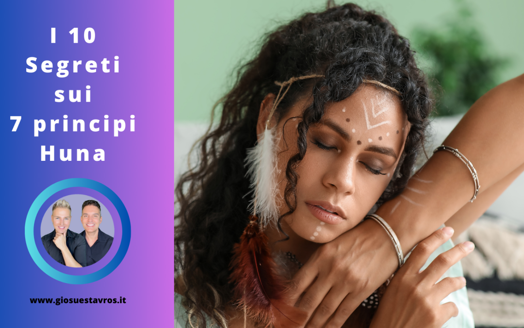 I 10 Segreti sui Sette Principi Fondamentali dell’Huna nello Sciamanesimo Huna che Nessuno ti Rivela