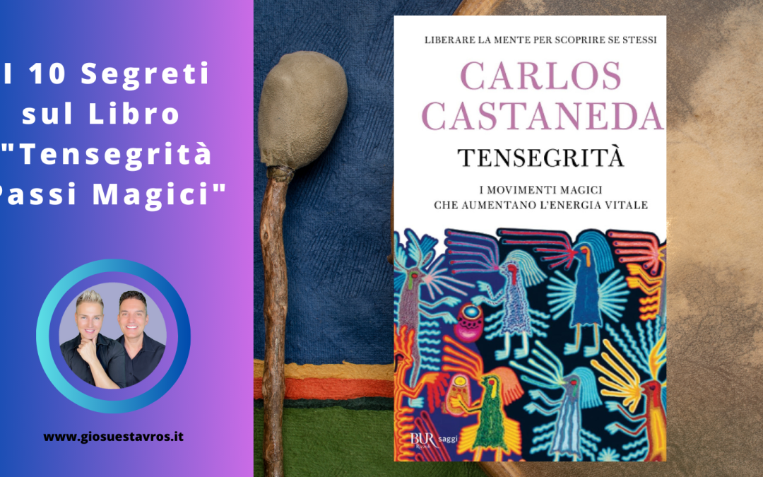 I 10 Segreti sul libro “Tensegrità – Passi Magici” di Carlos Castaneda che nessuno ti rivela